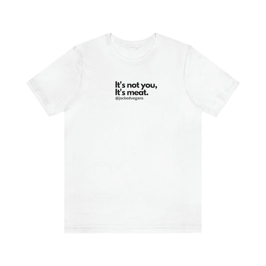 It's Not You, It's Meat Unisex Jersey Short Sleeve Tee